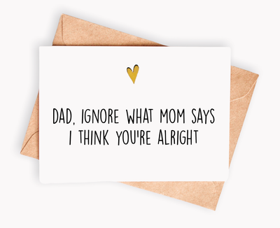 Funny Father's day card - Ignore Mom, I think you're alright