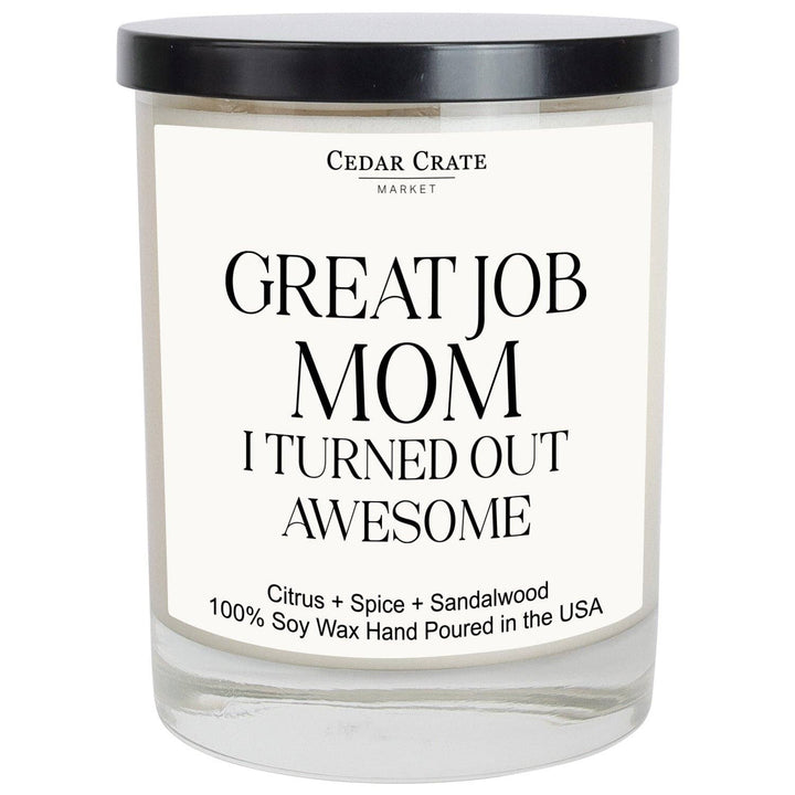 GREAT JOB MOM I TURNED OUT AWESOME -10oz candle