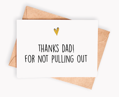 Funny Father's day card - Thanks Dad! For not pulling out