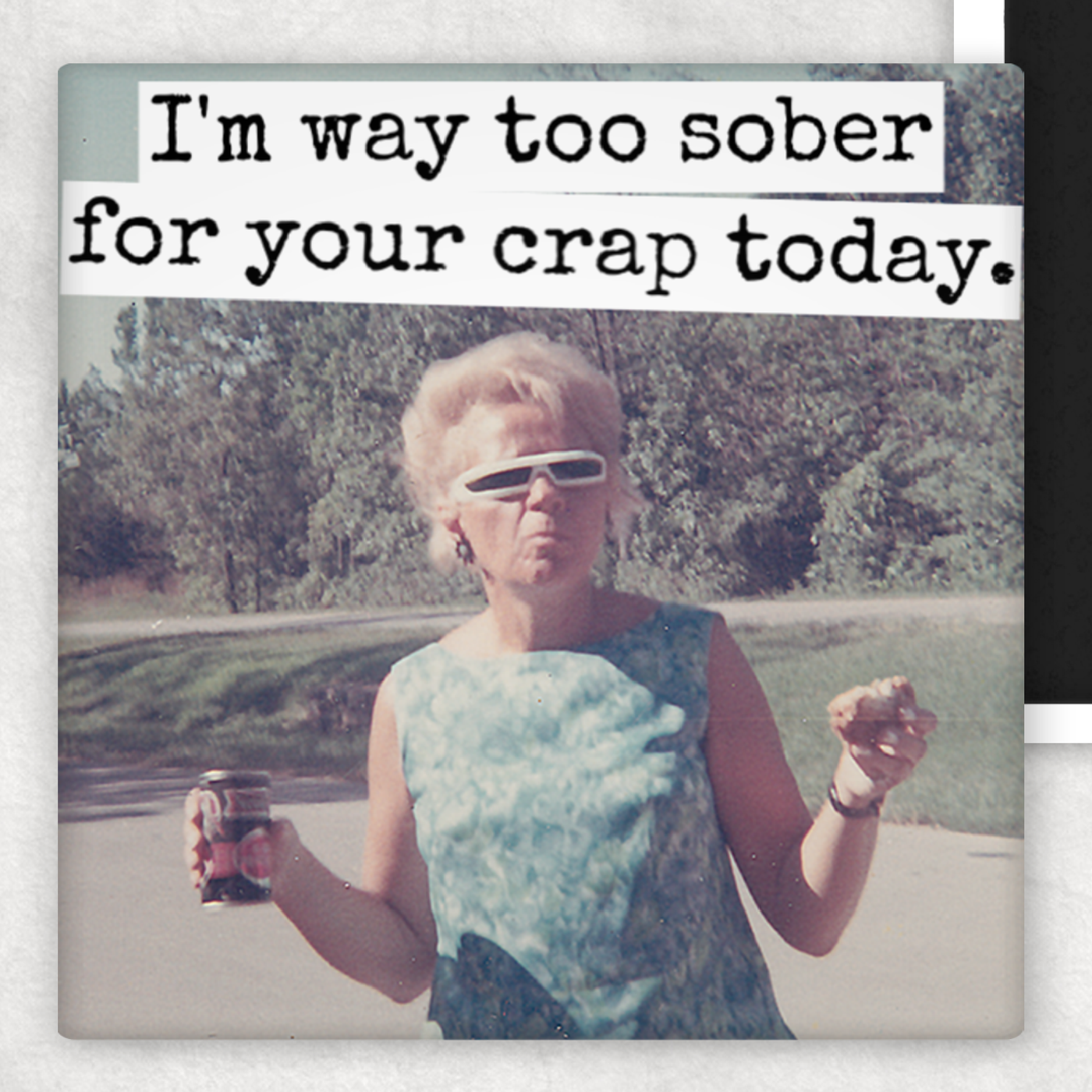 I'm Way Too Sober For Your Crap Today - Fridge Magnet